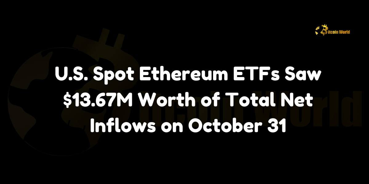 U.S. spot Ethereum ETFs saw $13.67M net inflows on October 31.
