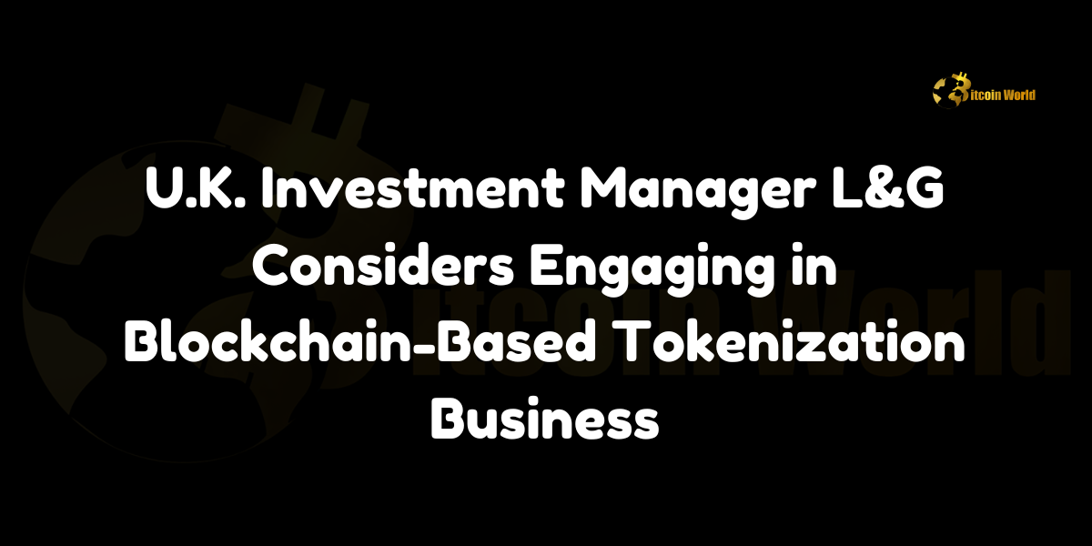 UK investment manager Legal & General (L&G) explores blockchain-based tokenization, aiming to tokenize its Liquidity funds.