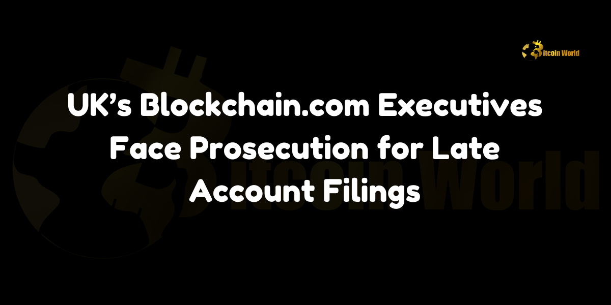 Blockchain.com's UK executives face prosecution for late account filings, highlighting compliance challenges in the crypto industry