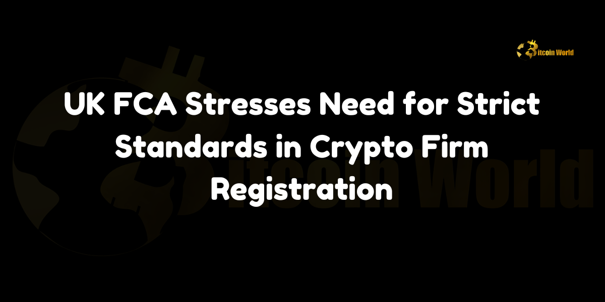 FCA emphasizes strict standards for crypto firm registration to ensure a sustainable and secure digital asset sector.