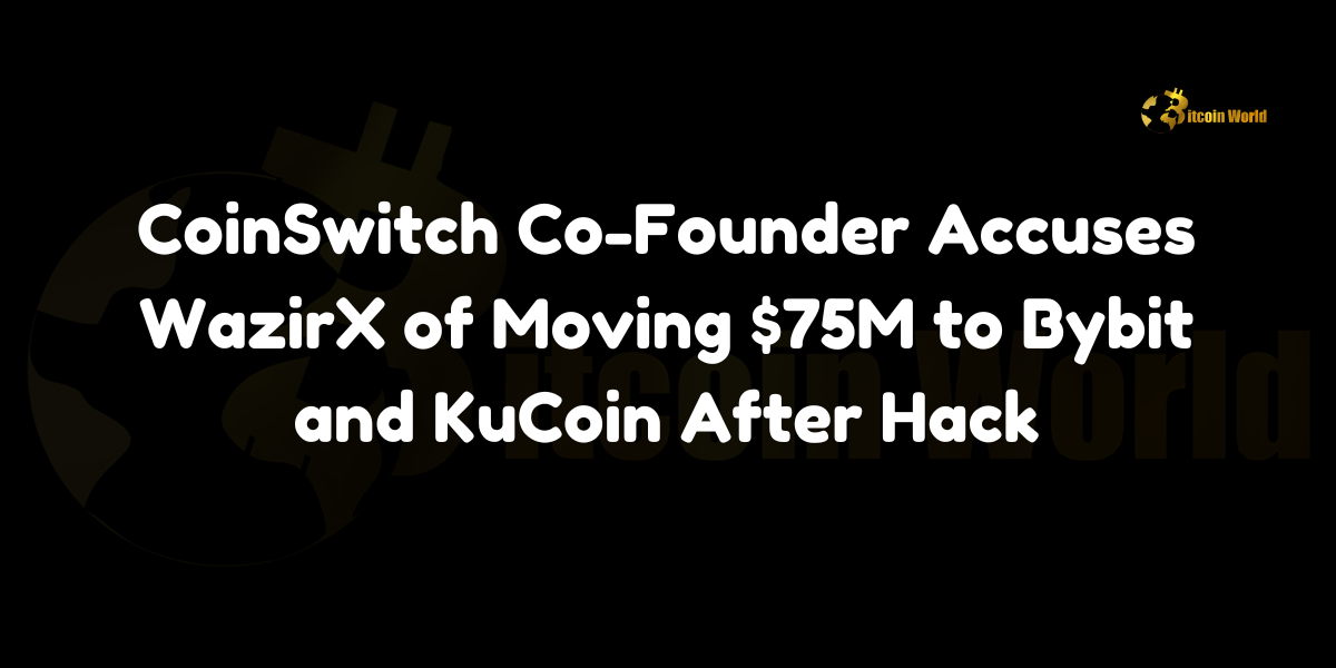 CoinSwitch co-founder accuses WazirX of diverting $75M to Bybit and KuCoin post-hack.