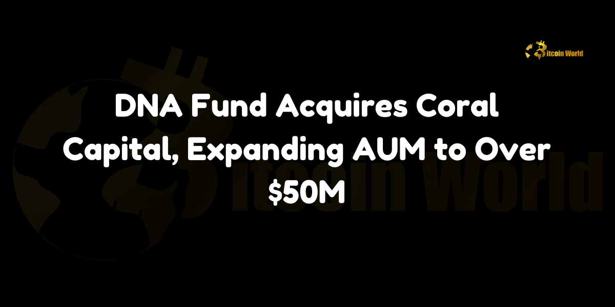 DNA Fund acquires Coral Capital, boosting AUM to over $50M. Explore the strategic acquisition enhancing Web3 and blockchain investments.